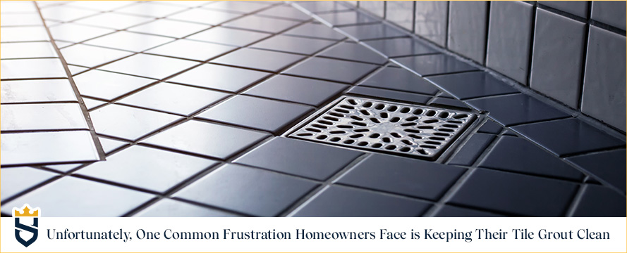 Unfortunately, One Common Frustration Homeowners Face is Keeping Their Tile Grout Clean